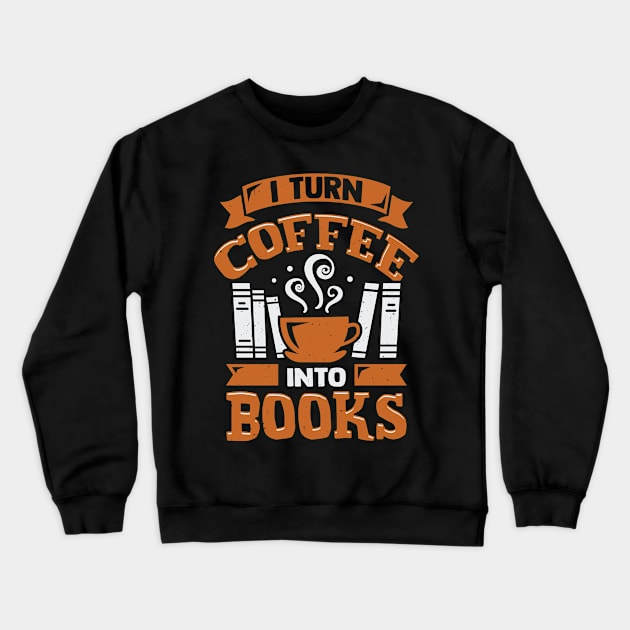 I Turn Coffee Into Books Crewneck Sweatshirt by Dolde08